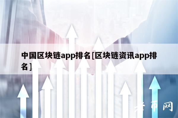 中国区块链app排名[区块链资讯app排名]