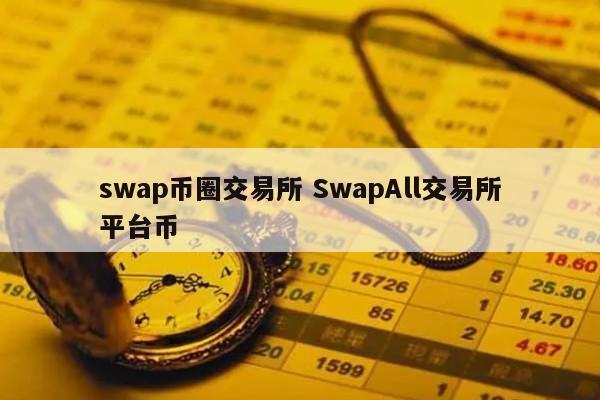 swap币圈交易所 SwapAll交易所平台币