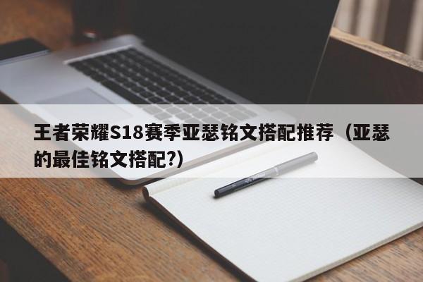 王者荣耀S18赛季亚瑟铭文搭配推荐（亚瑟的最佳铭文搭配?）