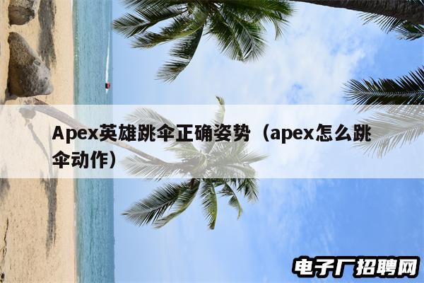Apex英雄跳伞正确姿势（apex怎么跳伞动作）