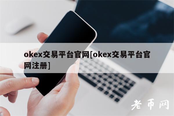 okex交易平台官网[okex交易平台官网注册]