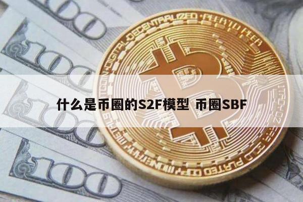 什么是币圈的S2F模型 币圈SBF