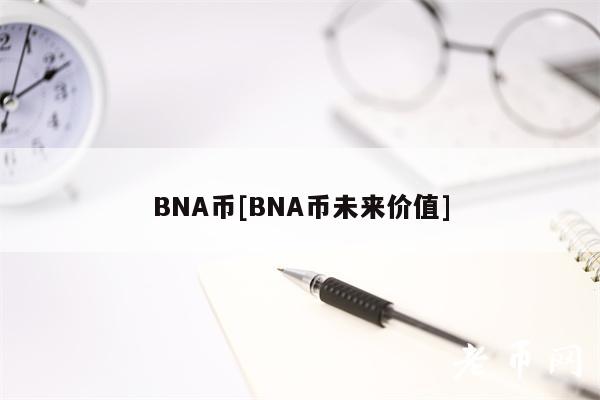 BNA币[BNA币未来价值]
