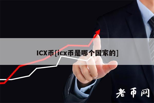 ICX币[icx币是哪个国家的]
