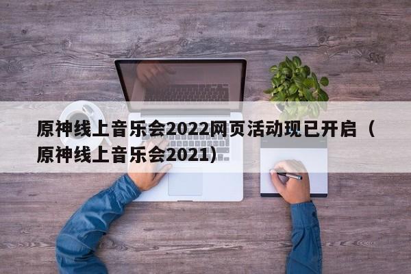 原神线上音乐会2022网页活动现已开启（原神线上音乐会2021）