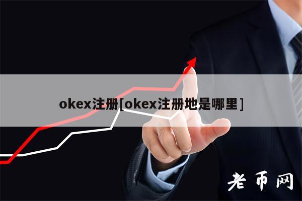 okex注册[okex注册地是哪里]