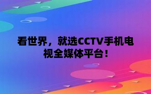 看世界，就选CCTV手机电视全媒体平台！
