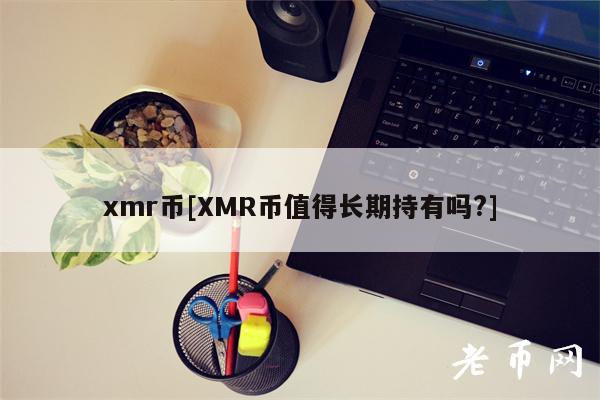 xmr币[XMR币值得长期持有吗?]