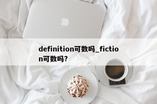 definition可数吗_fiction可数吗?
